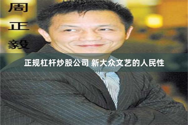 正规杠杆炒股公司 新大众文艺的人民性