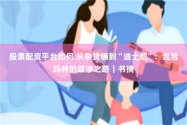 股票配资平台如何 从杂货铺到“迪士尼”：泡泡玛特的跋涉之路｜书摘