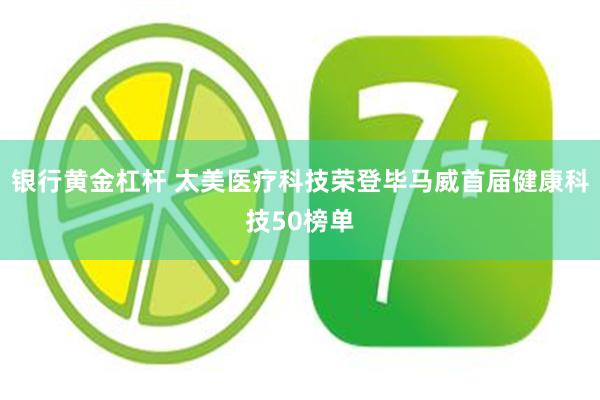 银行黄金杠杆 太美医疗科技荣登毕马威首届健康科技50榜单