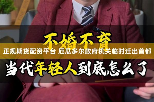 正规期货配资平台 厄瓜多尔政府机关临时迁出首都
